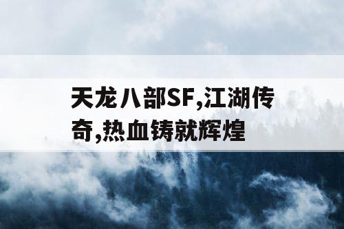 天龙八部SF,江湖传奇,热血铸就辉煌