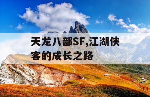 天龙八部SF,江湖侠客的成长之路