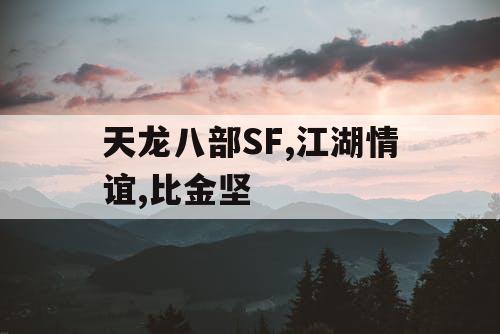 天龙八部SF,江湖情谊,比金坚
