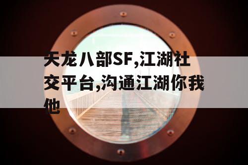 天龙八部SF,江湖社交平台,沟通江湖你我他