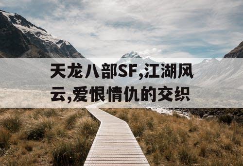 天龙八部SF,江湖风云,爱恨情仇的交织