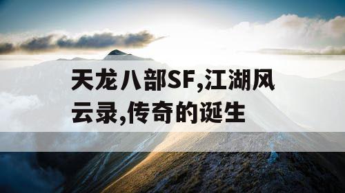 天龙八部SF,江湖风云录,传奇的诞生