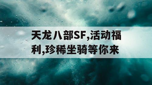 天龙八部SF,活动福利,珍稀坐骑等你来