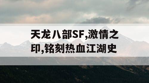 天龙八部SF,激情之印,铭刻热血江湖史