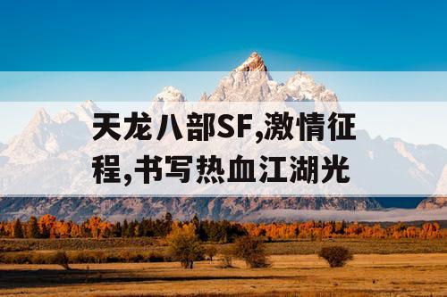 天龙八部SF,激情征程,书写热血江湖光