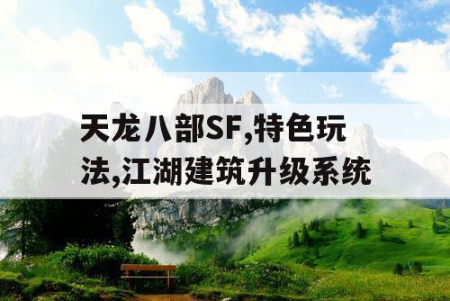 天龙八部SF,特色玩法,江湖建筑升级系统 天龙八部SF,特色玩法,江湖建筑升级系统