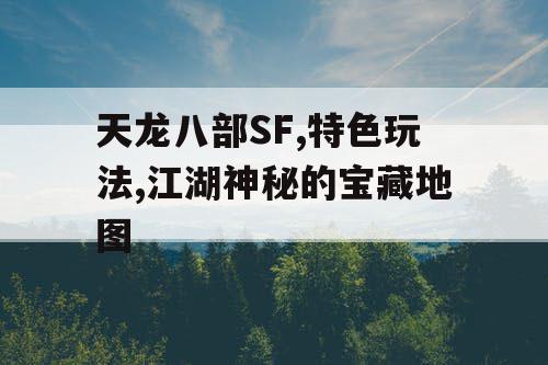 天龙八部SF,特色玩法,江湖神秘的宝藏地图