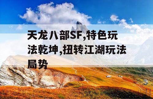 天龙八部SF,特色玩法乾坤,扭转江湖玩法局势