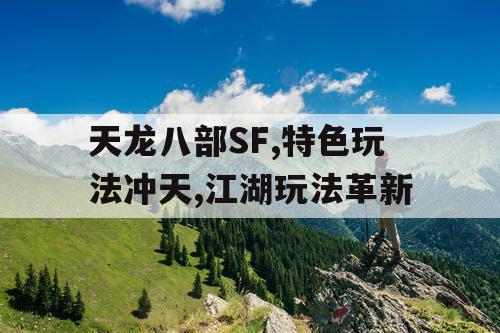 天龙八部SF,特色玩法冲天,江湖玩法革新