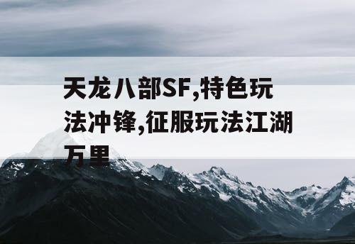天龙八部SF,特色玩法冲锋,征服玩法江湖万里