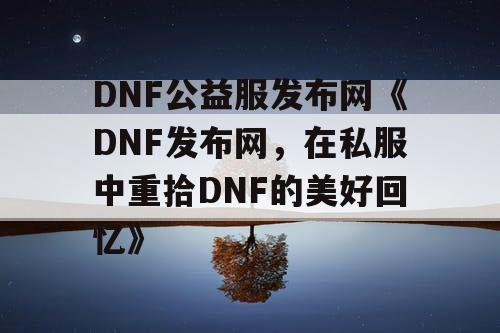 DNF公益服发布网《DNF发布网，在私服中重拾DNF的美好回忆》