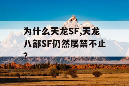 为什么天龙SF,天龙八部SF仍然屡禁不止？