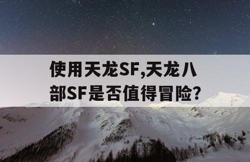 使用天龙SF,天龙八部SF是否值得冒险？