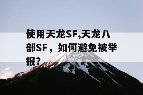 使用天龙SF,天龙八部SF，如何避免被举报？
