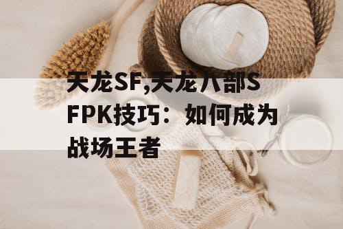 天龙SF,天龙八部SFPK技巧：如何成为战场王者