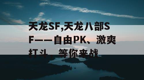 天龙SF,天龙八部SF——自由PK、激爽打斗，等你来战