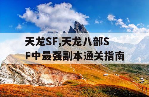 天龙SF,天龙八部SF中最强副本通关指南