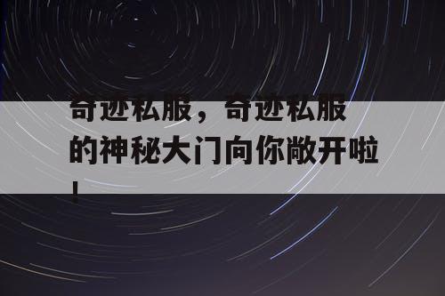 奇迹私服，奇迹私服 的神秘大门向你敞开啦！
