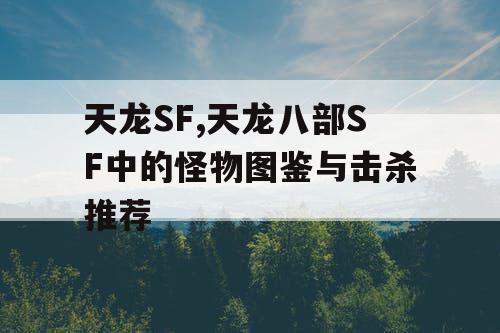 天龙SF,天龙八部SF中的怪物图鉴与击杀推荐
