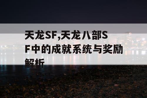 天龙SF,天龙八部SF中的成就系统与奖励解析
