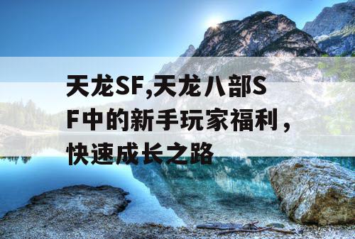 天龙SF,天龙八部SF中的新手玩家福利，快速成长之路