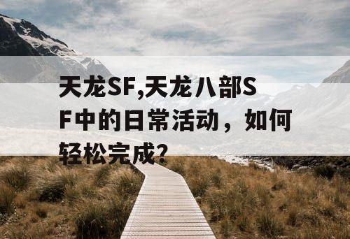 天龙SF,天龙八部SF中的日常活动，如何轻松完成？
