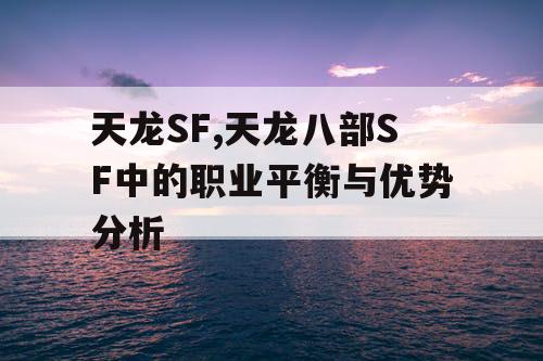 天龙SF,天龙八部SF中的职业平衡与优势分析