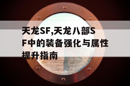 天龙SF,天龙八部SF中的装备强化与属性提升指南