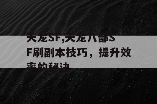 天龙SF,天龙八部SF刷副本技巧，提升效率的秘诀
