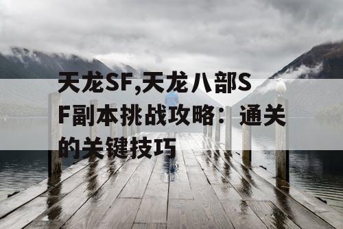 天龙SF,天龙八部SF副本挑战攻略：通关的关键技巧