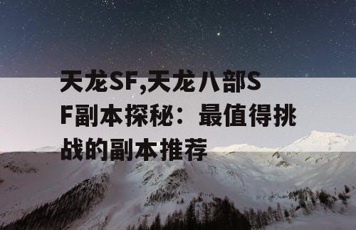 天龙SF,天龙八部SF副本探秘：最值得挑战的副本推荐