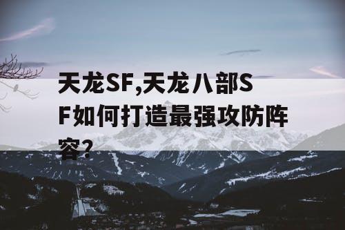 天龙SF,天龙八部SF如何打造最强攻防阵容？