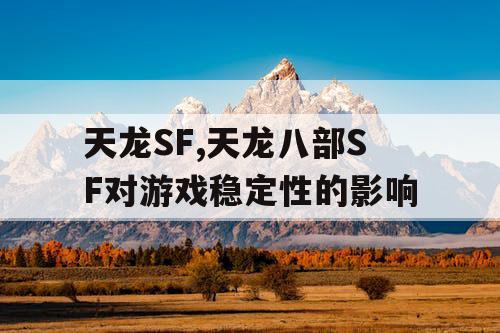 天龙SF,天龙八部SF对游戏稳定性的影响