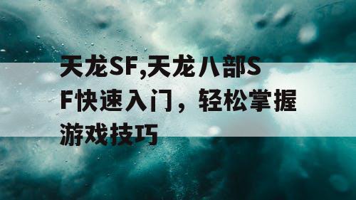 天龙SF,天龙八部SF快速入门，轻松掌握游戏技巧