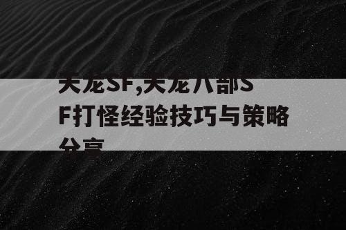 天龙SF,天龙八部SF打怪经验技巧与策略分享