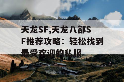 天龙SF,天龙八部SF推荐攻略：轻松找到最受欢迎的私服