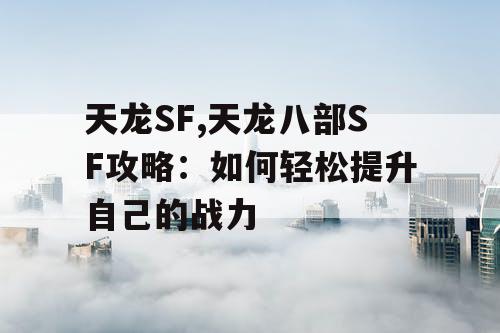 天龙SF,天龙八部SF攻略：如何轻松提升自己的战力