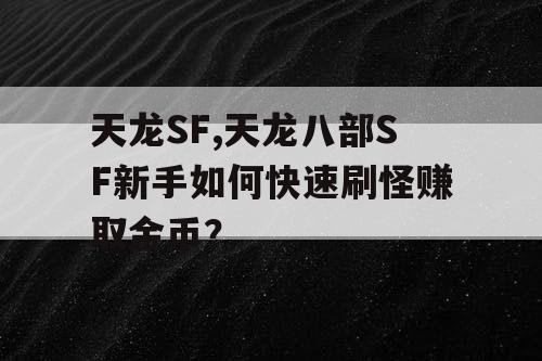 天龙SF,天龙八部SF新手如何快速刷怪赚取金币? 天龙SF,天龙八部SF新手如何快速刷怪赚取金币?