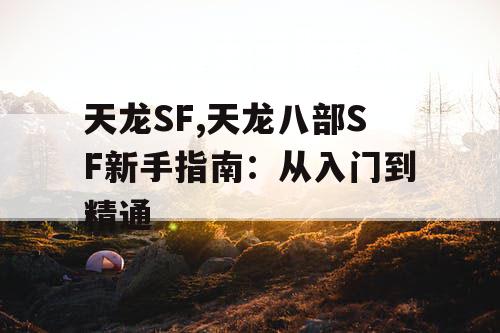 天龙SF,天龙八部SF新手指南：从入门到精通