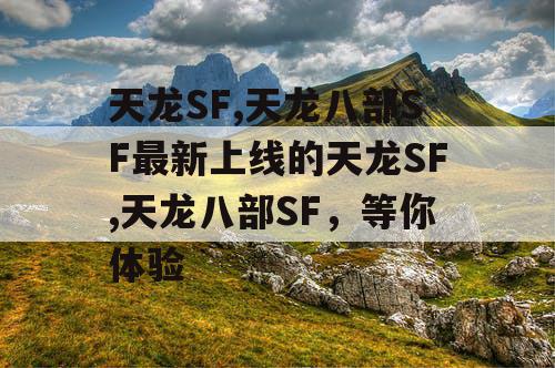 天龙SF,天龙八部SF最新上线的天龙SF,天龙八部SF，等你体验