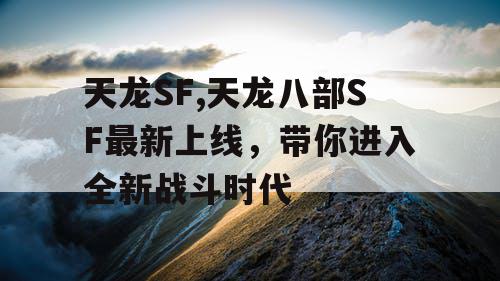 天龙SF,天龙八部SF最新上线，带你进入全新战斗时代