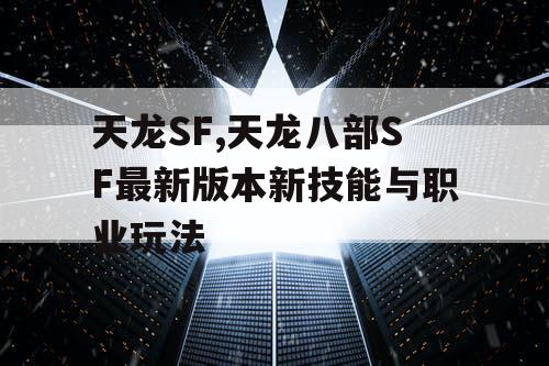 天龙SF,天龙八部SF最新版本新技能与职业玩法