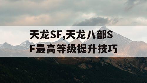 天龙SF,天龙八部SF最高等级提升技巧 天龙SF,天龙八部SF最高等级提升技巧