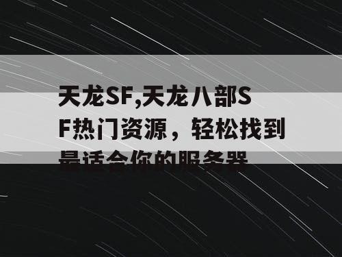 天龙SF,天龙八部SF热门资源，轻松找到最适合你的服务器