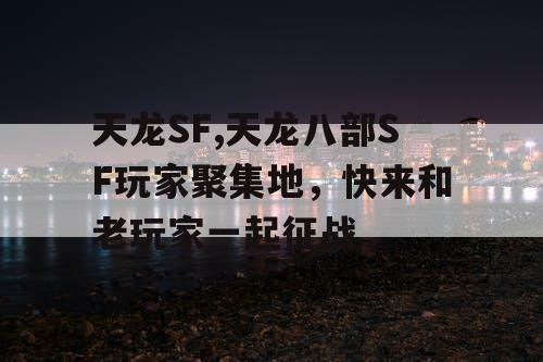 天龙SF,天龙八部SF玩家聚集地，快来和老玩家一起征战