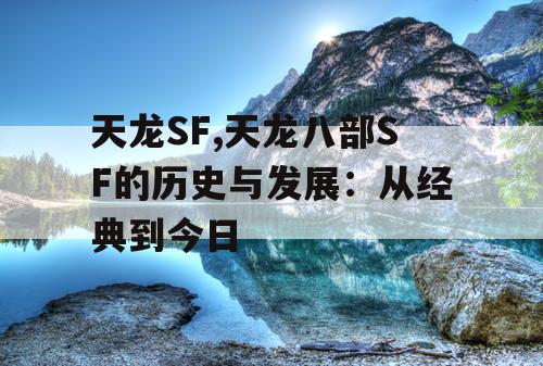 天龙SF,天龙八部SF的历史与发展：从经典到今日