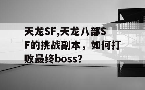 天龙SF,天龙八部SF的挑战副本，如何打败最终boss？