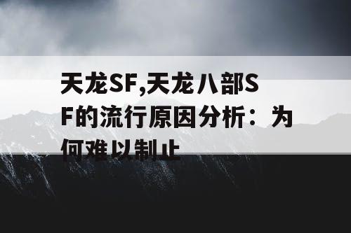 天龙SF,天龙八部SF的流行原因分析：为何难以制止