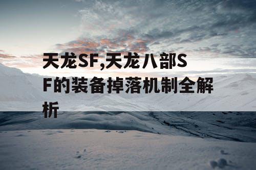 天龙SF,天龙八部SF的装备掉落机制全解析