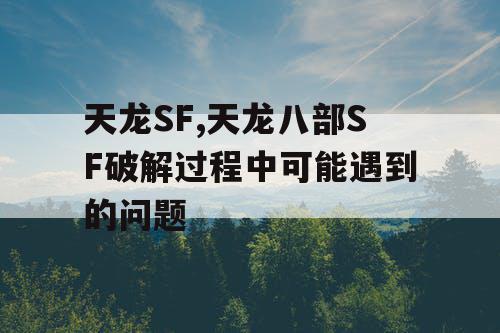 天龙SF,天龙八部SF破解过程中可能遇到的问题